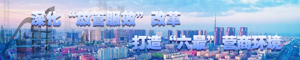 深化“放管服效”改革 打造“六最”營(yíng)商環(huán)境