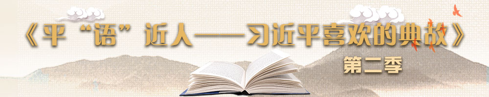《平“語(yǔ)”近人——習近平喜歡的典故》（第二季）